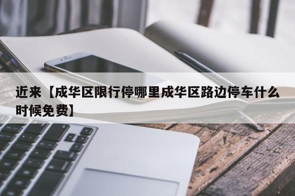 近来【成华区限行停哪里成华区路边停车什么时候免费】