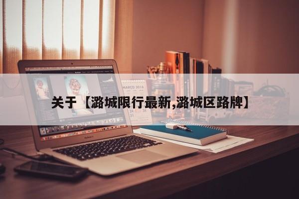 关于【潞城限行最新,潞城区路牌】