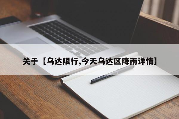 关于【乌达限行,今天乌达区降雨详情】