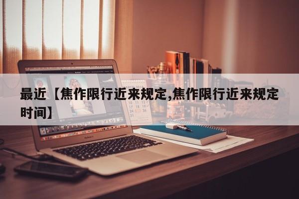 最近【焦作限行近来规定,焦作限行近来规定时间】